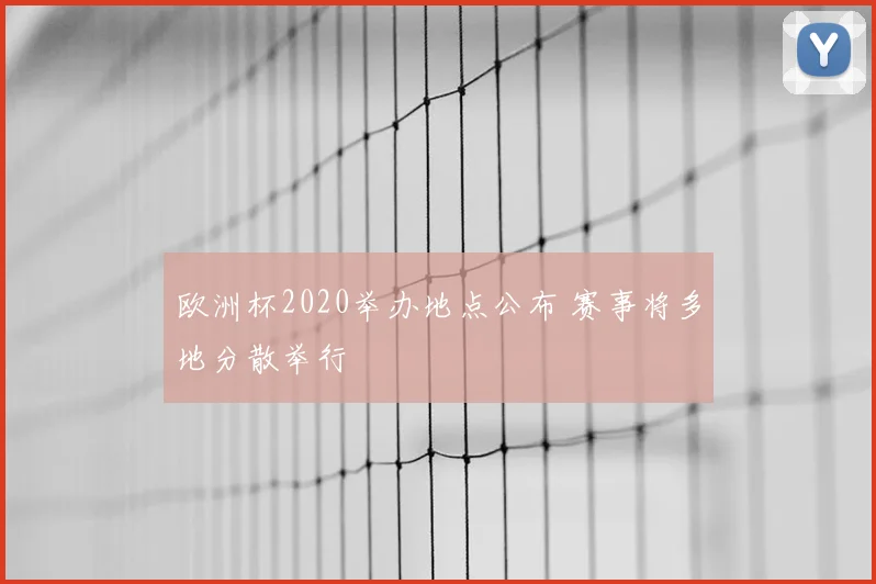 欧洲杯2020举办地点公布 赛事将多地分散举行